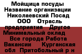 Мойщица посуды › Название организации ­ Николаевский Посад, ООО › Отрасль предприятия ­ Другое › Минимальный оклад ­ 1 - Все города Работа » Вакансии   . Курганская обл.,Притобольный р-н